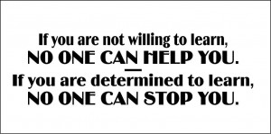 Willing to Learn No One Can Help You. If You Are Determined to Learn ...
