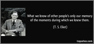 What we know of other people's only our memory of the moments during ...