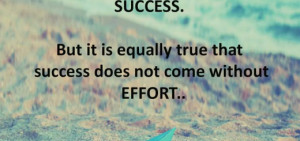 It is true that every effort is not converted in to success. But it ...