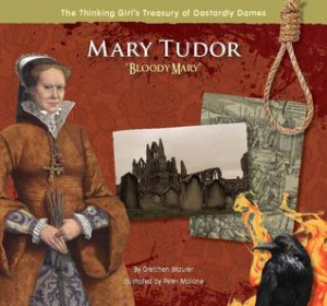 Mary Tudor Bloody Mary (The Thinking Girl's Treasury of Dastardly ...
