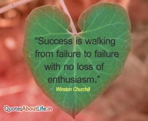 Success is walking from failure to failure with no loss of enthusiasm ...