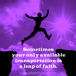 your only available transportation is a leap of faith. Stay pHresh