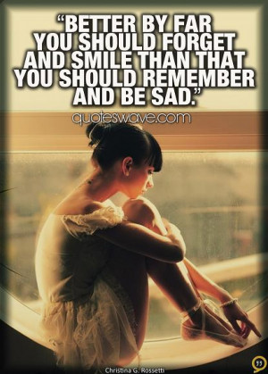 you should forget and smile than that you should remember and be sad ...