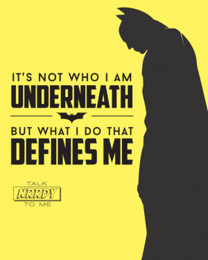 ... Quote: It's Not Who I am Underneath, But What I Do That Defines Me