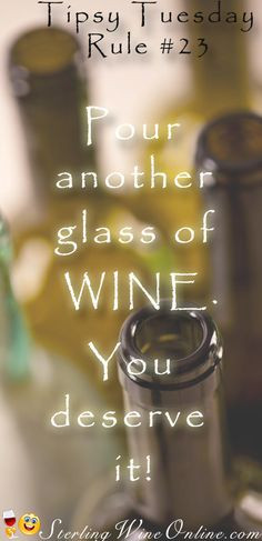 Tipsy Tuesday - Pour another glass of wine. You deserve it! More