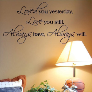 ... You Yesterday, Love You Still, Always Have, Always Will ~ Love Quote