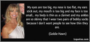 ... because I don't want people to see how thin they are. - Goldie Hawn