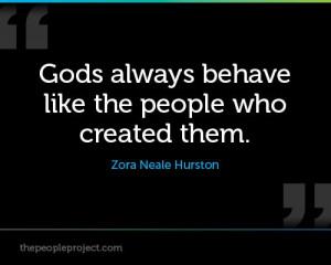 This is accurate, you know. Gods always behave like the people who ...
