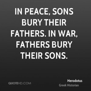 In peace, sons bury their fathers. In war, fathers bury their sons.