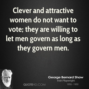 ... vote; they are willing to let men govern as long as they govern men