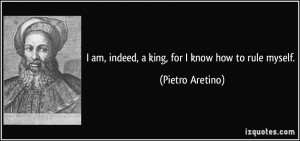 quote-i-am-indeed-a-king-for-i-know-how-to-rule-myself-pietro-aretino ...