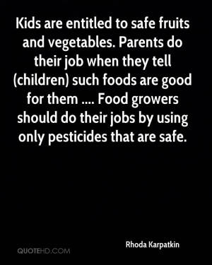 Kids are entitled to safe fruits and vegetables. Parents do their job ...