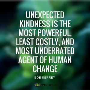 Unexpected kindness is the most powerful, least costly, and most ...