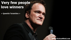 ... few people love winners - Quentin Tarantino Quotes - StatusMind.com