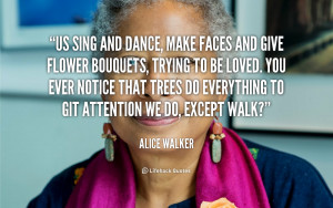 quote-Alice-Walker-us-sing-and-dance-make-faces-and-43573.png