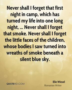 Elie Wiesel - Never shall I forget that first night in camp, which has ...
