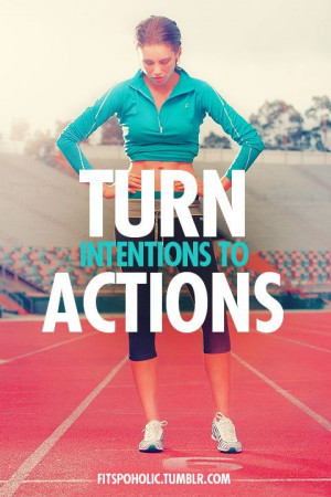 Turn intentions to actions.