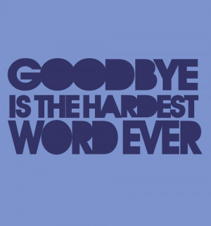 GOODBYE IS THE HARDEST WORD
