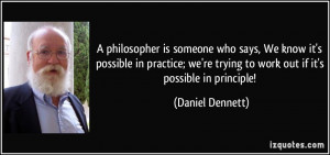 philosopher is someone who says, We know it's possible in practice ...