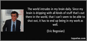 The world intrudes in my brain daily. Since my brain is dripping with ...