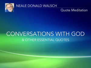 Neale Donald Walsch Quotes Meditation: Conversations With God Quotes ...
