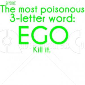 http://quotespictures.com/most-poisonous-word-ego/