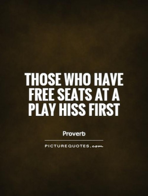 Those who have free seats at a play hiss first Picture Quote #1