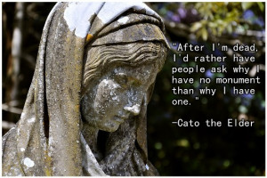 After I'm dead, I'd rather have people ask why I have no monument than ...