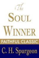 The Soul Winner: How to Lead Sinners to the Saviour (C. H. Spurgeon ...