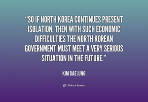 Quotes Isolation ~ So if North Korea continues present isolation, then ...