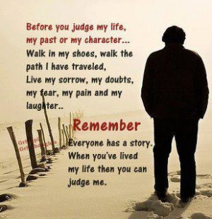 When you start to judge, remember to judge yourself first. No one is ...