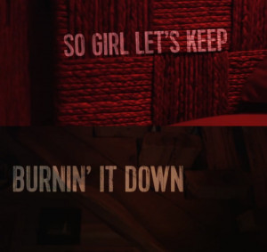 Burnin’ It Down