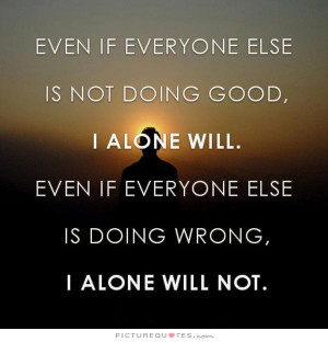 -else-is-not-doing-good-i-alone-will-even-if-everyone-else-is-doing ...