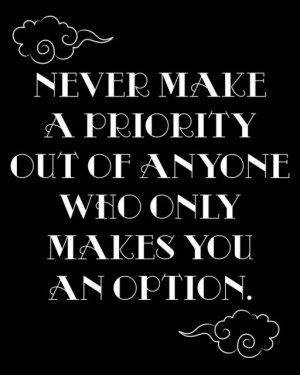 Never make a priority- Best quotes of all time, best quotes about life