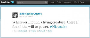 Nietzsche: Wherever I found a living creature, there I found the will ...
