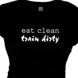 ... Eat Clean Train Dirty Women's Apparel, Quotes Tee Shirt, Sayings Gym