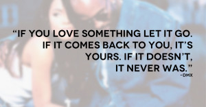If You Love Something, Let It Go. If It Comes Back To You It’s Yours ...