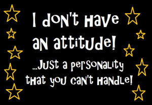 Don’t Have An Attitude!