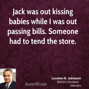 Jack was out kissing babies while I was out passing bills. Someone had ...