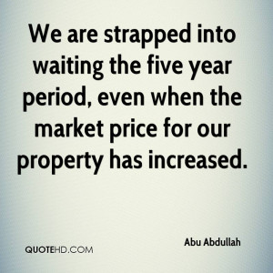 We are strapped into waiting the five year period, even when the ...