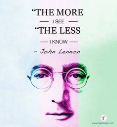 The more I see, the less I know' John Lennon #Quote #Inspire