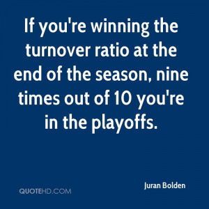 If you're winning the turnover ratio at the end of the season, nine ...