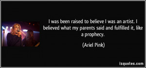 ... what my parents said and fulfilled it, like a prophecy. - Ariel Pink