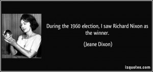 During the 1960 election, I saw Richard Nixon as the winner. - Jeane ...