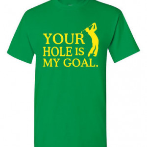 Your Hole is My Goal GOLF T Shirt Hilarious Golfers T Shirt makes ...