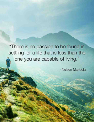 The great Nelson Mandela once said, “There is no passion to be found ...