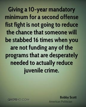 - Giving a 10-year mandatory minimum for a second offense fist fight ...