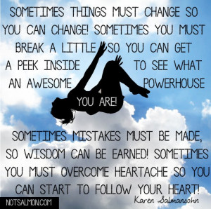 must change so you can change. Sometimes you must break a little ...
