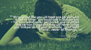 Throughout life you will meet one person who is like no other. You ...