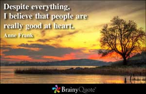 Despite Everything I Believe That People Are Really Good At Heart ...